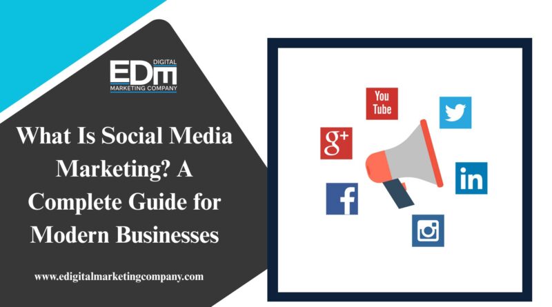 What Is Social Media Marketing? A Complete Guide for Modern Businesses