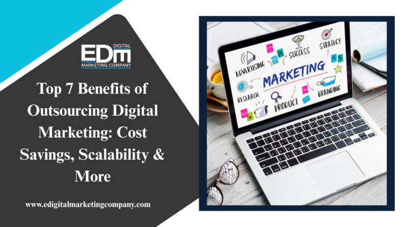 Top 7 Benefits of Outsourcing Digital Marketing: Cost Savings, Scalability & More