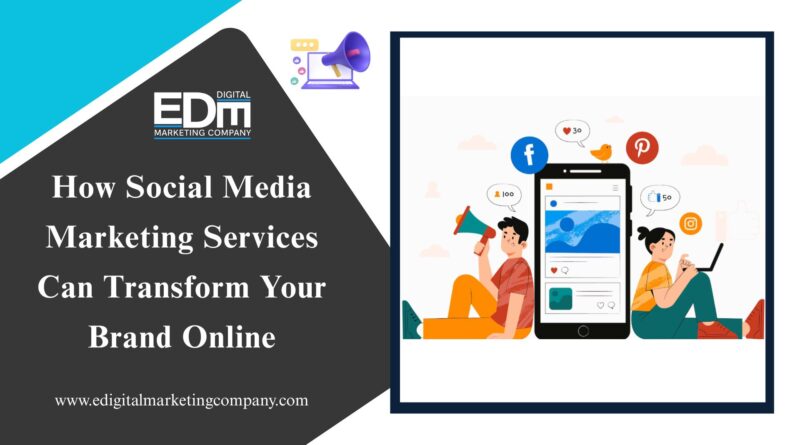 How Social Media Marketing Services Can Transform Your Brand Online