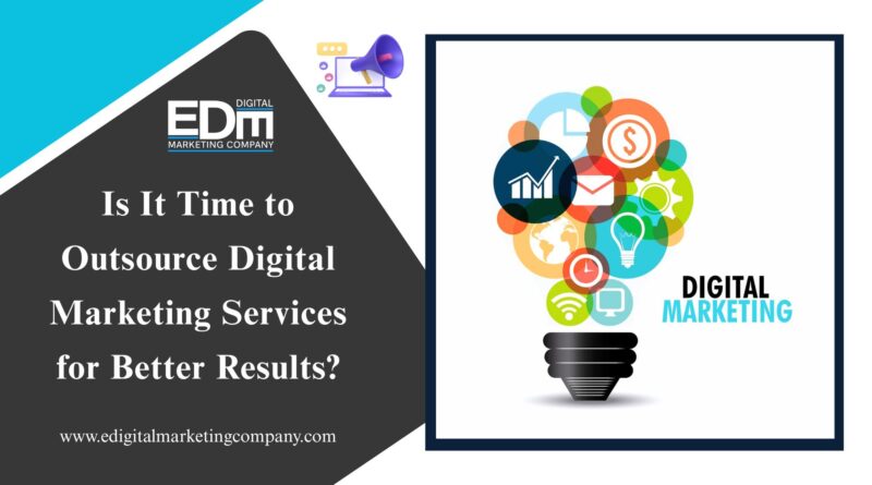 Is It Time to Outsource Digital Marketing Services for Better Results?