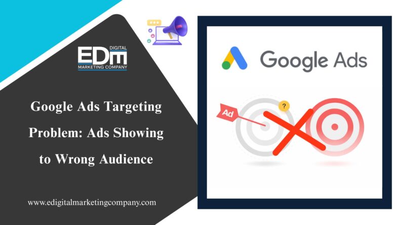 Google Ads Targeting Problem: Ads Showing to Wrong Audience