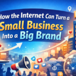 How the Internet Can Turn a Small Business Into a Big Brand